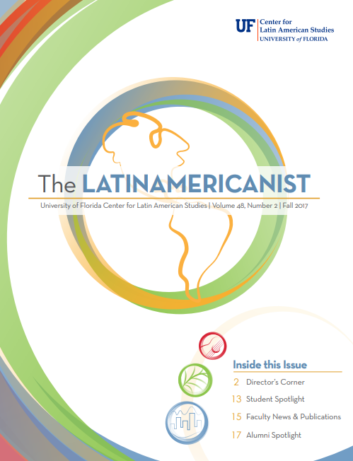THE LATINAMERISCANIST  University of Florida Center for Latin American Studies | Volume 48 Number | Fall 2017